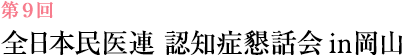 第9回 全日本民医連 認知症懇話会 in 岡山